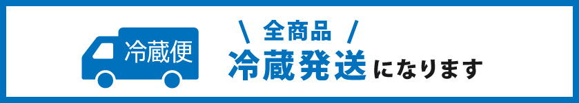 全商品、冷蔵発送になります